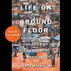 Life on the Ground Floor: Letters from the Edge of Emergency Medicine [Audiobook]