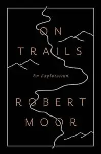 «On Trails: An Exploration» by Robert Moor
