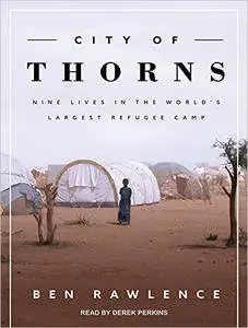 City of Thorns: Nine Lives in the World’s Largest Refugee Camp [Audiobook]