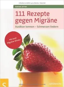 111 Rezepte gegen Migräne: Auslöser kennen - Schmerzen lindern. Mit Anti-Migräne-Drinks