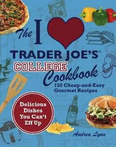 The I Love Trader Joe's College Cookbook: 150 Cheap and Easy Gourmet Recipes