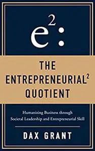 The Entrepreneurial Quotient: Humanizing Business through Societal Leadership and Entrepreneurial Skill