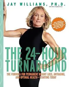 The 24-Hour Turnaround: The Formula for Permanent Weight Loss, Anti-Aging, and Optimal Health--Starting Today
