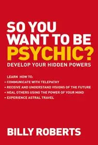 So You Want to be Psychic?: Develop your Hidden Powers