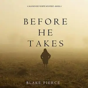 «Before He Takes (A Mackenzie White Mystery. Book 4)» by Blake Pierce