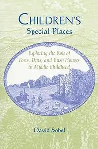 Children’s Special Places: Exploring the Role of Forts, Dens, and Bush Houses in Middle Childhood