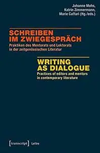 Writing as Dialogue: Practices of Editors and Mentors in Contemporary Literature (Lettre) by Johanne Mohs, Katrin Zimmermann, e