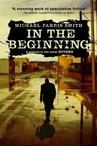 «In the Beginning: A short story prequel to the novel Rivers» by Michael Farris Smith