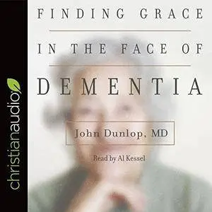 Finding Grace in the Face of Dementia: 'Experiencing Dementia - Honoring God' [Audiobook]