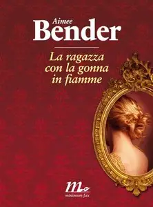 Aimee Bender - La Ragazza Con La Gomma in Fiamme