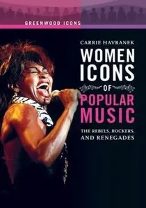 Women Icons of Popular Music, 2 volumes: The Rebels, Rockers, and Renegades