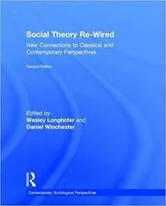 Social Theory Re-Wired: New Connections to Classical and Contemporary Perspectives (2nd Edition)