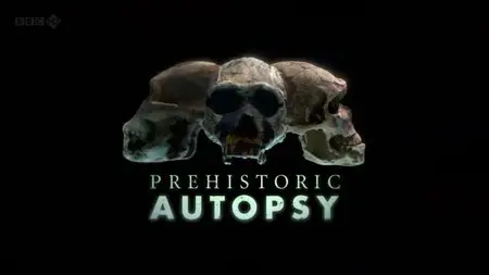 BBC - Prehistoric Autopsy (2012)