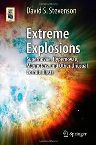 Extreme Explosions: Supernovae, Hypernovae, Magnetars, and Other Unusual Cosmic Blasts (Astronomers' Universe)