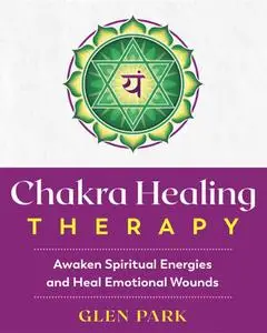 Chakra Healing Therapy: Awaken Spiritual Energies and Heal Emotional Wounds