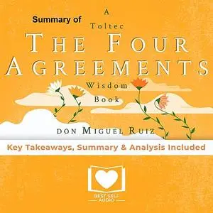 «Summary of The Four Agreements by Don Miguel Ruiz» by Best Self Audio