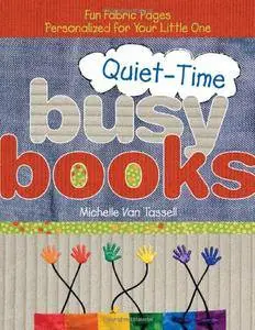 Quiet-Time Busy Books: Fun Fabric Pages Personalized for Your Little One