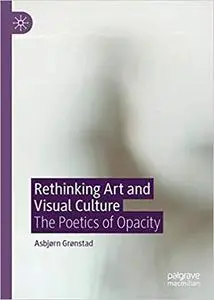 Rethinking Art and Visual Culture: The Poetics of Opacity