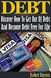 Debt: Discover How To Get Out Of Debt And Become Debt Free For Life