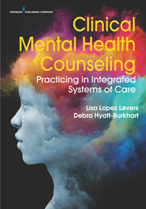 Clinical Mental Health Counseling : Practicing in Integrated Systems of Care