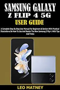 SAMSUNG GALAXY Z FLIP 4 5G USER GUIDE: A Complete Step By Step User Manual For Beginners
