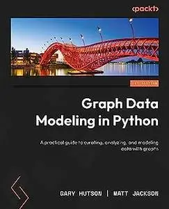 Graph Data Modeling in Python: A practical guide to curating, analyzing, and modeling data with graphs (repost)