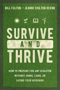 Survive and Thrive: How to Prepare for Any Disaster Without Ammo, Camo, or Eating Your Neighbor