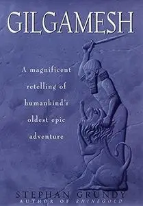 Gilgamesh : A magnificent retelling of kumankind's oldest epic adventure