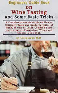 Beginners Guide Book on Wine Tasting and Some Basic Tricks