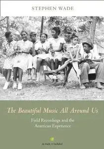 The Beautiful Music All Around Us: Field Recordings and the American Experience