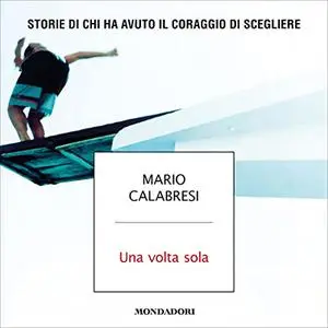 «Una volta sola꞉ Storie di chi ha avuto il coraggio di scegliere» by Mario Calabresi