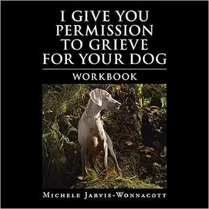 I Give You Permission to Grieve for Your Dog: Workbook