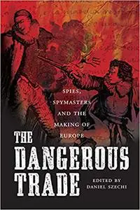 The Dangerous Trade: Spies, Spymasters and the Making of Europe