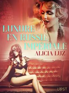 «Luxure en Russie impériale – Une nouvelle érotique» by Alicia Luz