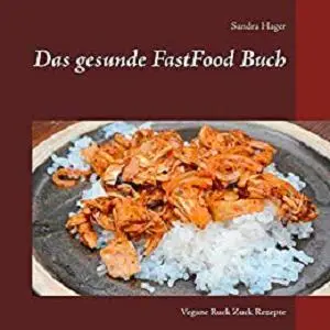 Das gesunde FastFood Buch: Vegane Ruck Zuck Rezepte