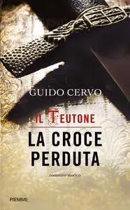 Guido Cervo - Il Teutone. La croce perduta