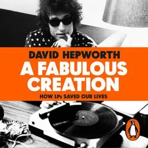 «A Fabulous Creation: How the LP Saved Our Lives» by David Hepworth