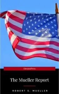 «The Mueller Report: Complete Report On The Investigation Into Russian Interference In The 2016 Presidential Election» b