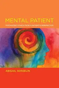 Mental Patient: Psychiatric Ethics from a Patient's Perspective (Basic Bioethics)