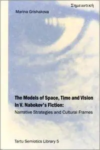 The Models of Space, Time and Vision in Vladimir Nabokov's Fiction: Narrative Strategies and Cultural Frames (Tartu Semiotics L