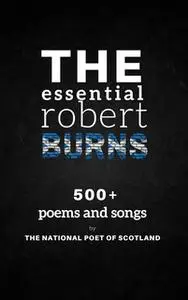 «The Essential Robert Burns: 500+ Poems and Songs by the National Poet of Scotland» by Robert Burns