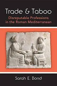 Trade and Taboo: Disreputable Professions in the Roman Mediterranean