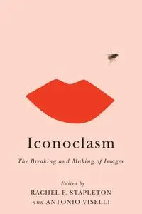 Iconoclasm: The Breaking and Making of Images