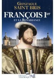 Gonzague Saint Bris, "François Ier et la Renaissance"