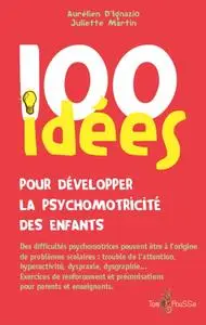 Aurelien D'Ignazio, Juliette Martin, "100 idées pour développer la psychomotricité des enfants"