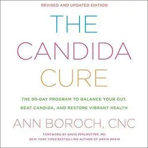 The Candida Cure: The 90-Day Program to Balance Your Gut, Beat Candida, and Restore Vibrant Health [Audiobook]