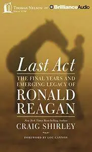 Last Act: The Final Years and Emerging Legacy of Ronald Reagan [Audiobook]
