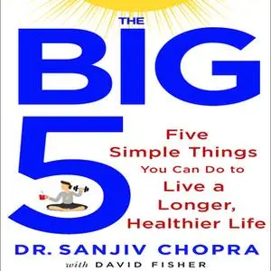 «The Big Five: Five Simple Things You Can Do to Live a Longer, Healthier Life» by David Fisher,Sanjiv Chopra