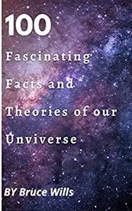 100 Fascinating Facts and Theories of our Universe