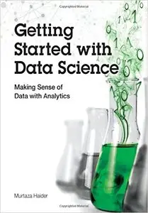 Getting Started with Data Science: Making Sense of Data with Analytics (IBM Press)